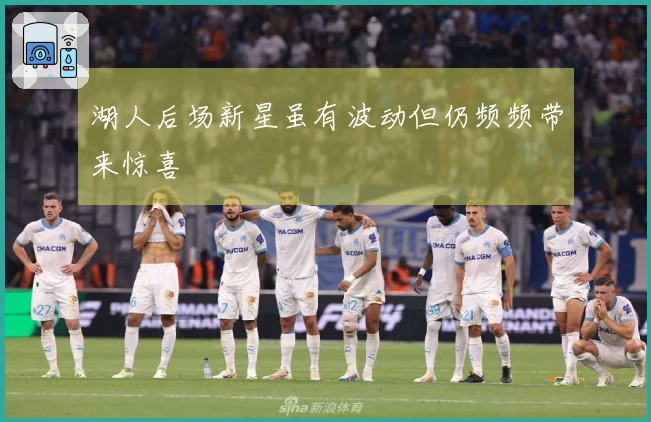 湖人后场新星虽有波动但仍频频带来惊喜