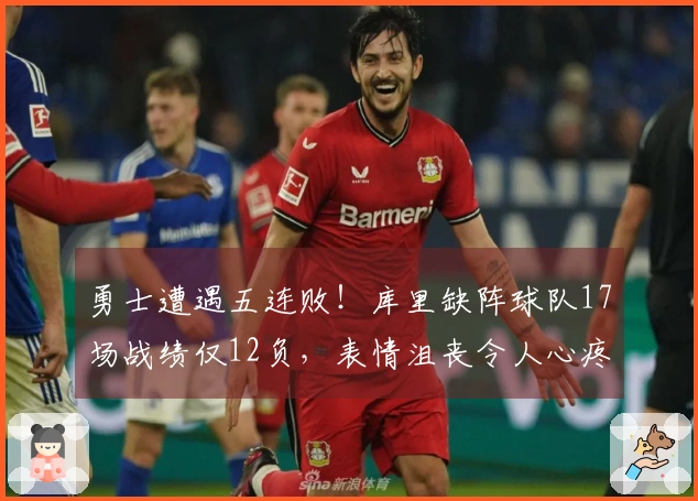 勇士遭遇五连败！库里缺阵球队17场战绩仅12负，表情沮丧令人心疼