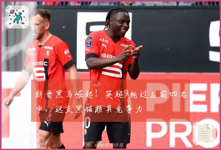 新晋黑马崛起！英超9轮过后前四名中，这支黑猫颇具竞争力
